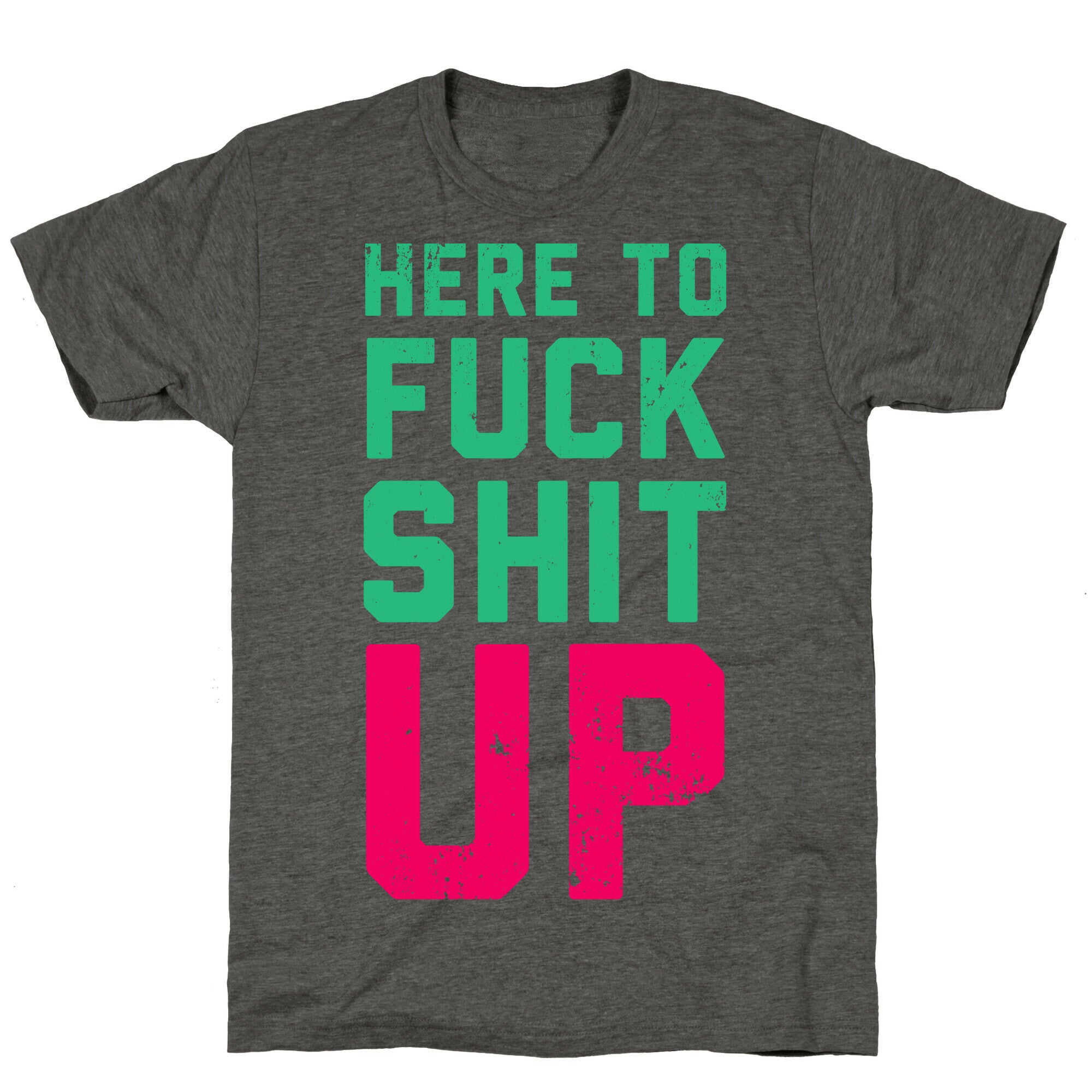 Here To Fuck Shit Up Unisex Triblend Tee